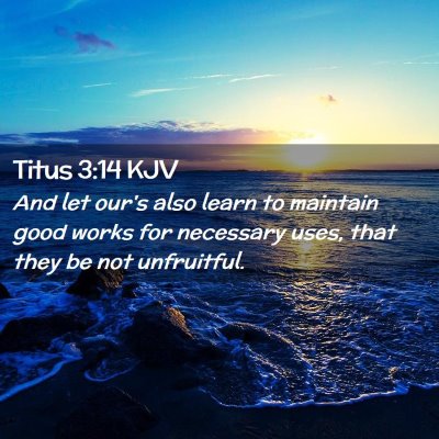 Picture 02 - Titus 3:14 KJV - And let our's also learn to maintain good works - Bible Verse Picture