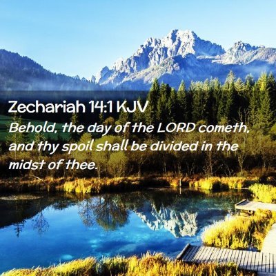 Picture 02 - Zechariah 14:1 KJV - Behold, the day of the LORD cometh, and thy spoil - Bible Verse Picture