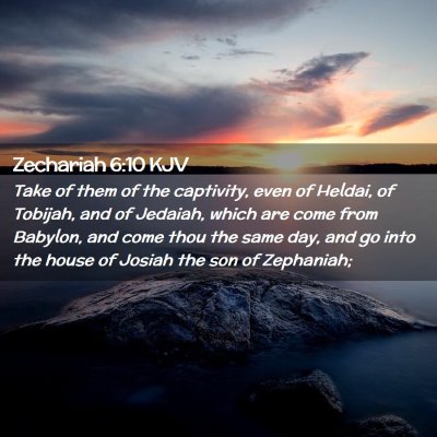 Picture 02 - Zechariah 6:10 KJV - Take of them of the captivity, even of Heldai, of - Bible Verse Picture