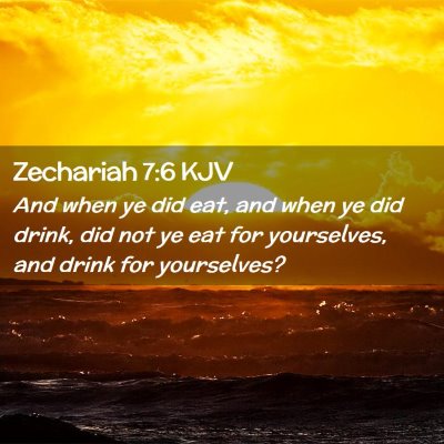 Picture 02 - Zechariah 7:6 KJV - And when ye did eat, and when ye did drink, did - Bible Verse Picture
