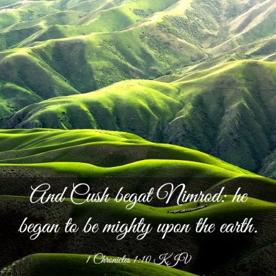 Picture 03 - 1 Chronicles 1:10 KJV - And Cush begat Nimrod: he began to be mighty upon - Bible Verse Picture