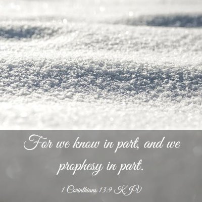 Picture 03 - 1 Corinthians 13:9 KJV - For we know in part, and we prophesy in - Bible Verse Picture