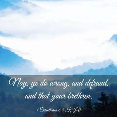 Picture 03 - 1 Corinthians 6:8 KJV - Nay, ye do wrong, and defraud, and that your - Bible Verse Picture
