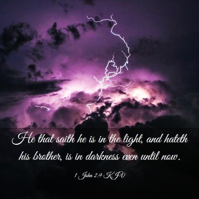 Picture 03 - 1 John 2:9 KJV - He that saith he is in the light, and hateth his - Bible Verse Picture