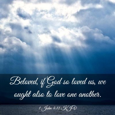 Picture 03 - 1 John 4:11 KJV - Beloved, if God so loved us, we ought also to - Bible Verse Picture