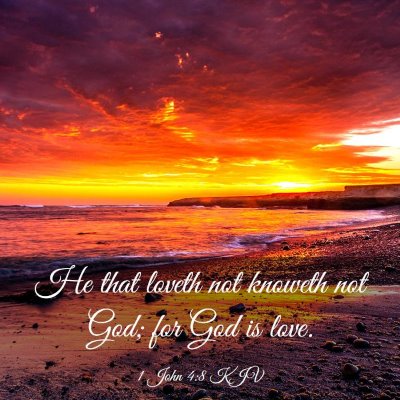 Picture 03 - 1 John 4:8 KJV - He that loveth not knoweth not God; for God is - Bible Verse Picture