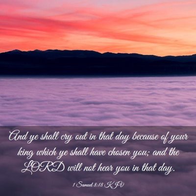 Picture 03 - 1 Samuel 8:18 KJV - And ye shall cry out in that day because of your - Bible Verse Picture