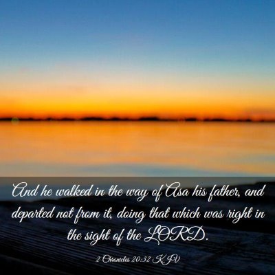 Picture 03 - 2 Chronicles 20:32 KJV - And he walked in the way of Asa his father, and - Bible Verse Picture