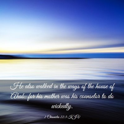 Picture 03 - 2 Chronicles 22:3 KJV - He also walked in the ways of the house of Ahab: - Bible Verse Picture