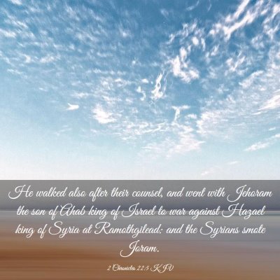 Picture 03 - 2 Chronicles 22:5 KJV - He walked also after their counsel, and went with - Bible Verse Picture