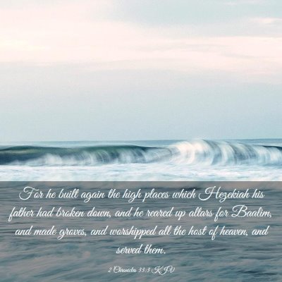 Picture 03 - 2 Chronicles 33:3 KJV - For he built again the high places which Hezekiah - Bible Verse Picture