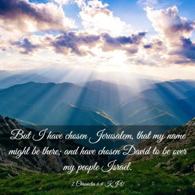 Picture 03 - 2 Chronicles 6:6 KJV - But I have chosen Jerusalem, that my name might - Bible Verse Picture