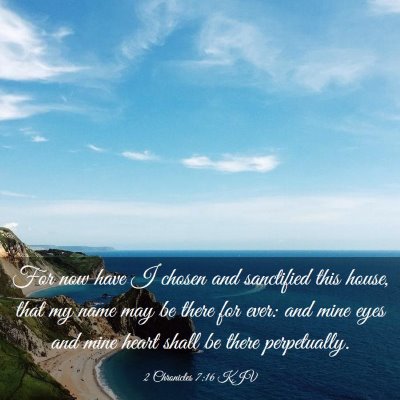 Picture 03 - 2 Chronicles 7:16 KJV - For now have I chosen and sanctified this house, - Bible Verse Picture