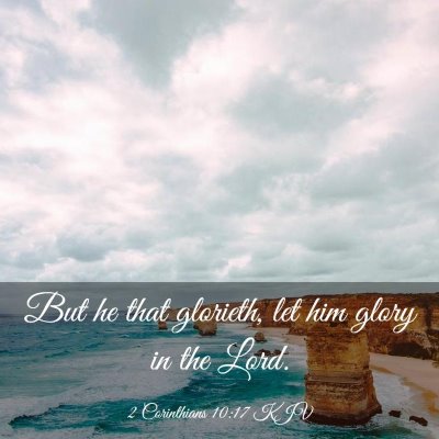 Picture 03 - 2 Corinthians 10:17 KJV - But he that glorieth, let him glory in the - Bible Verse Picture