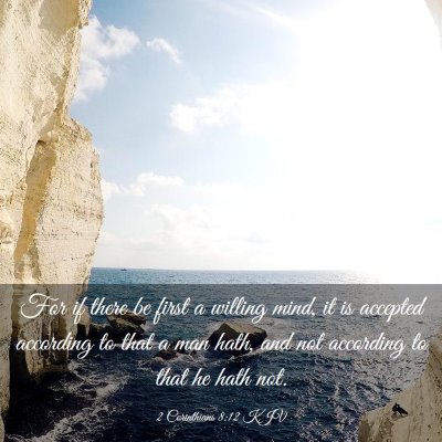 Picture 03 - 2 Corinthians 8:12 KJV - For if there be first a willing mind, it is - Bible Verse Picture