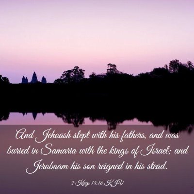 Picture 03 - 2 Kings 14:16 KJV - And Jehoash slept with his fathers, and was - Bible Verse Picture