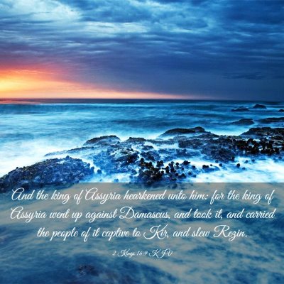 Picture 03 - 2 Kings 16:9 KJV - And the king of Assyria hearkened unto him: for - Bible Verse Picture