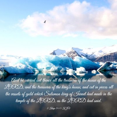 Picture 03 - 2 Kings 24:13 KJV - And he carried out thence all the treasures of - Bible Verse Picture