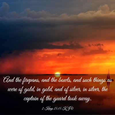 Picture 03 - 2 Kings 25:15 KJV - And the firepans, and the bowls, and such things - Bible Verse Picture