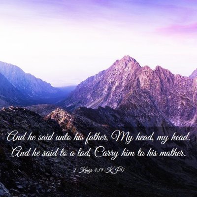Picture 03 - 2 Kings 4:19 KJV - And he said unto his father, My head, my head. - Bible Verse Picture
