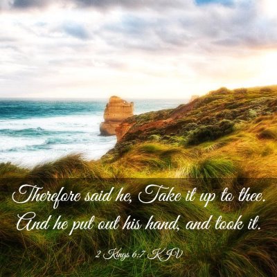 Picture 03 - 2 Kings 6:7 KJV - Therefore said he, Take it up to thee. And he put - Bible Verse Picture