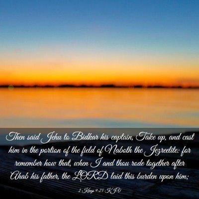Picture 03 - 2 Kings 9:25 KJV - Then said Jehu to Bidkar his captain, Take up, - Bible Verse Picture