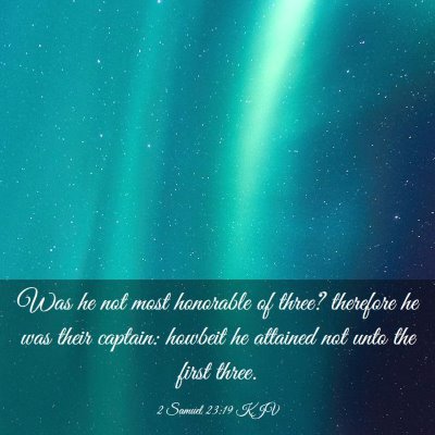 Picture 03 - 2 Samuel 23:19 KJV - Was he not most honorable of three? therefore he - Bible Verse Picture