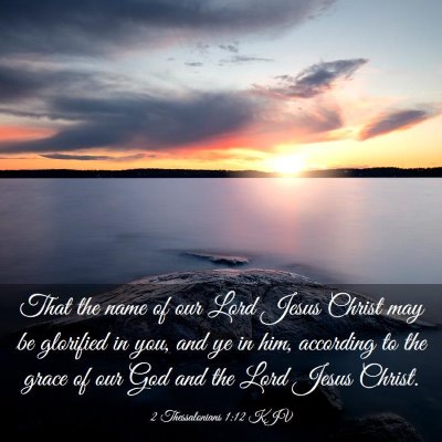 Picture 03 - 2 Thessalonians 1:12 KJV - That the name of our Lord Jesus Christ may be - Bible Verse Picture