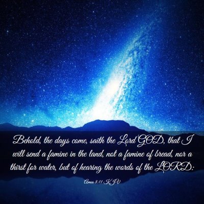 Picture 03 - Amos 8:11 KJV - Behold, the days come, saith the Lord GOD, that I - Bible Verse Picture