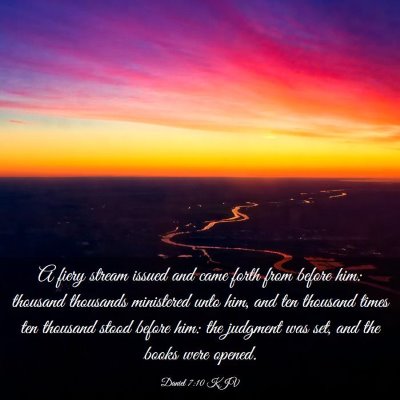 Picture 03 - Daniel 7:10 KJV - A fiery stream issued and came forth from before - Bible Verse Picture