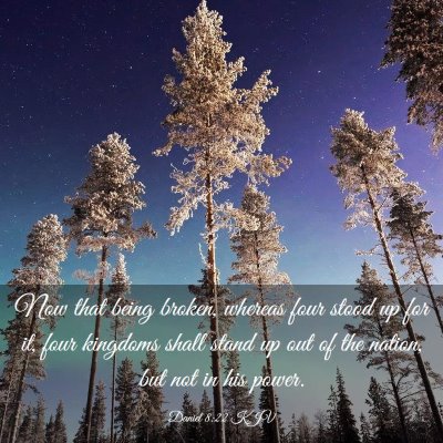 Picture 03 - Daniel 8:22 KJV - Now that being broken, whereas four stood up for - Bible Verse Picture
