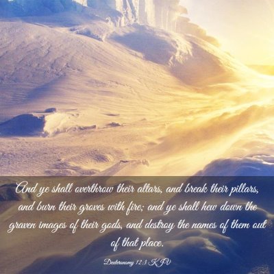 Picture 03 - Deuteronomy 12:3 KJV - And ye shall overthrow their altars, and break - Bible Verse Picture