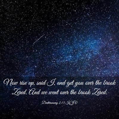 Picture 03 - Deuteronomy 2:13 KJV - Now rise up, said I, and get you over the brook - Bible Verse Picture