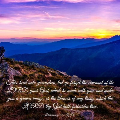 Picture 03 - Deuteronomy 4:23 KJV - Take heed unto yourselves, lest ye forget the - Bible Verse Picture