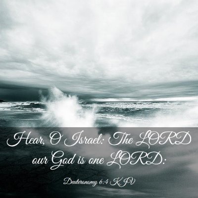 Picture 03 - Deuteronomy 6:4 KJV - Hear, O Israel: The LORD our God is one - Bible Verse Picture