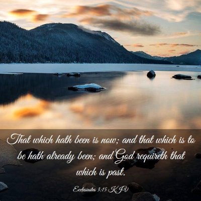 Picture 03 - Ecclesiastes 3:15 KJV - That which hath been is now; and that which is to - Bible Verse Picture