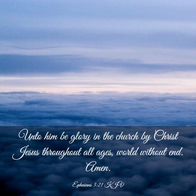 Picture 03 - Ephesians 3:21 KJV - Unto him be glory in the church by Christ Jesus - Bible Verse Picture