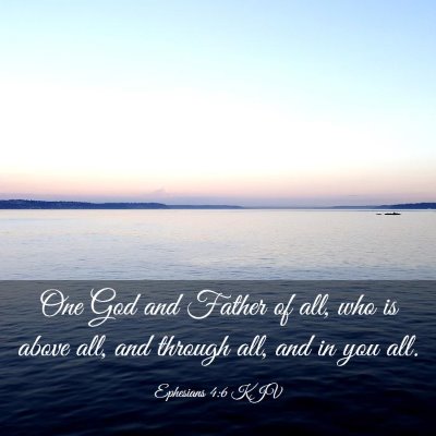 Picture 03 - Ephesians 4:6 KJV - One God and Father of all, who is above all, and - Bible Verse Picture