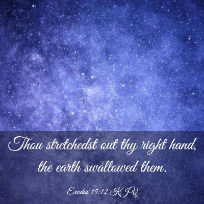 Picture 03 - Exodus 15:12 KJV - Thou stretchedst out thy right hand, the earth - Bible Verse Picture