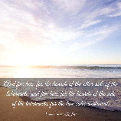 Picture 03 - Exodus 26:27 KJV - And five bars for the boards of the other side of - Bible Verse Picture