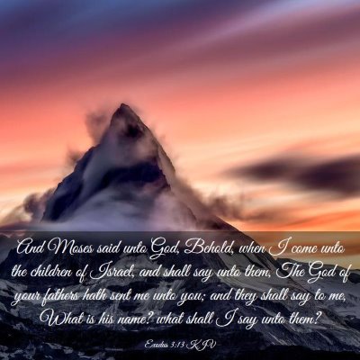 Picture 03 - Exodus 3:13 KJV - And Moses said unto God, Behold, when I come unto - Bible Verse Picture