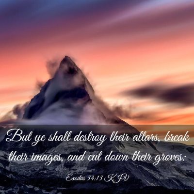 Picture 03 - Exodus 34:13 KJV - But ye shall destroy their altars, break their - Bible Verse Picture