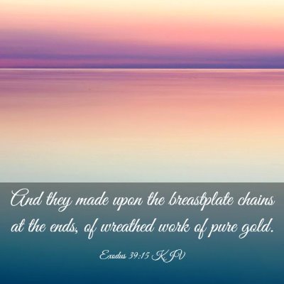 Picture 03 - Exodus 39:15 KJV - And they made upon the breastplate chains at the - Bible Verse Picture