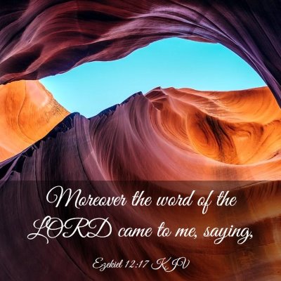 Picture 03 - Ezekiel 12:17 KJV - Moreover the word of the LORD came to me, - Bible Verse Picture