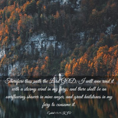 Picture 03 - Ezekiel 13:13 KJV - Therefore thus saith the Lord GOD; I will even - Bible Verse Picture