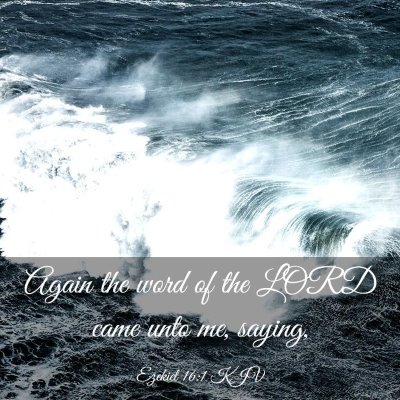 Picture 03 - Ezekiel 16:1 KJV - Again the word of the LORD came unto me, - Bible Verse Picture