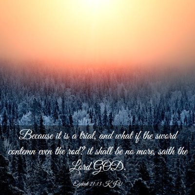 Picture 03 - Ezekiel 21:13 KJV - Because it is a trial, and what if the sword - Bible Verse Picture