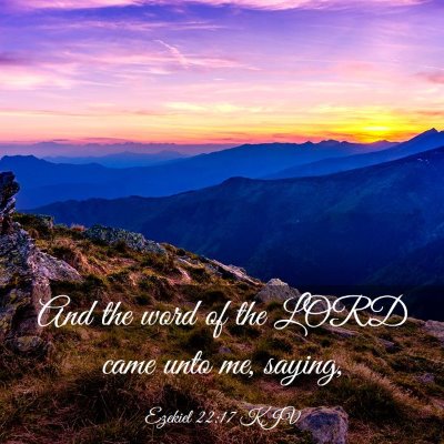 Picture 03 - Ezekiel 22:17 KJV - And the word of the LORD came unto me, - Bible Verse Picture