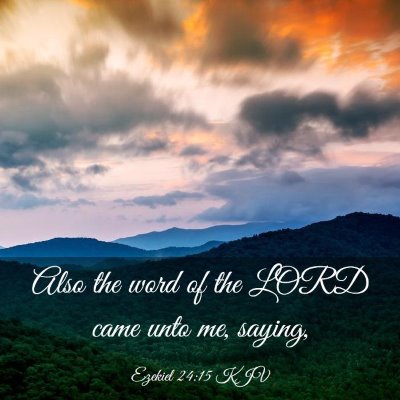 Picture 03 - Ezekiel 24:15 KJV - Also the word of the LORD came unto me, - Bible Verse Picture