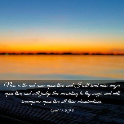 Picture 03 - Ezekiel 7:3 KJV - Now is the end come upon thee, and I will send - Bible Verse Picture